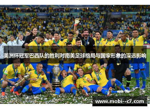 美洲杯冠军巴西队的胜利对南美足球格局与国家形象的深远影响 美洲杯冠军巴西队的胜利对南美足球格局与国家形象的深远影响