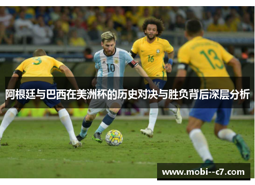 阿根廷与巴西在美洲杯的历史对决与胜负背后深层分析 阿根廷与巴西在美洲杯的历史对决与胜负背后深层分析