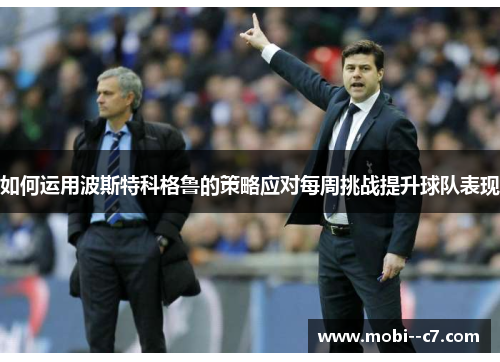 如何运用波斯特科格鲁的策略应对每周挑战提升球队表现 如何运用波斯特科格鲁的策略应对每周挑战提升球队表现