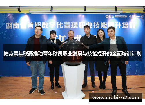 帕劳青年联赛推动青年球员职业发展与技能提升的全面培训计划 帕劳青年联赛推动青年球员职业发展与技能提升的全面培训计划