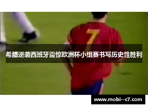 希腊逆袭西班牙震惊欧洲杯小组赛书写历史性胜利