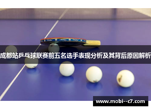 成都站乒乓球联赛前五名选手表现分析及其背后原因解析 成都站乒乓球联赛前五名选手表现分析及其背后原因解析
