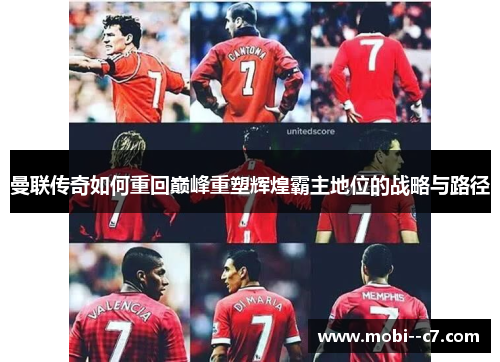 曼联传奇如何重回巅峰重塑辉煌霸主地位的战略与路径 曼联传奇如何重回巅峰重塑辉煌霸主地位的战略与路径