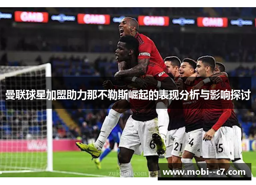 曼联球星加盟助力那不勒斯崛起的表现分析与影响探讨 曼联球星加盟助力那不勒斯崛起的表现分析与影响探讨