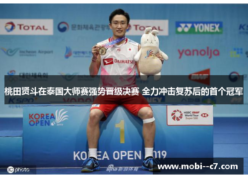 桃田贤斗在泰国大师赛强势晋级决赛 全力冲击复苏后的首个冠军 桃田贤斗在泰国大师赛强势晋级决赛 全力冲击复苏后的首个冠军