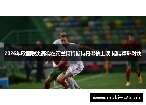 2026年欧国联决赛将在荷兰阿姆斯特丹激情上演 期待精彩对决 2026年欧国联决赛将在荷兰阿姆斯特丹激情上演 期待精彩对决