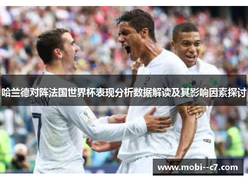 哈兰德对阵法国世界杯表现分析数据解读及其影响因素探讨 哈兰德对阵法国世界杯表现分析数据解读及其影响因素探讨