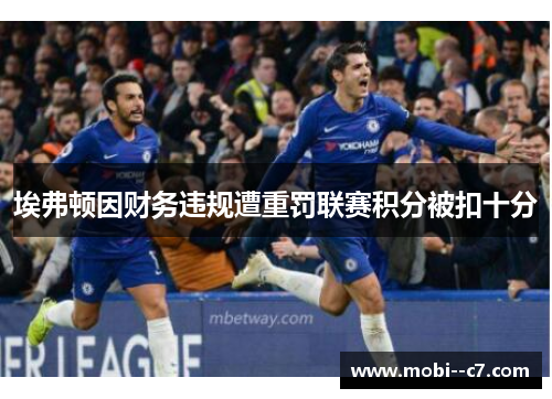 埃弗顿因财务违规遭重罚联赛积分被扣十分 埃弗顿因财务违规遭重罚联赛积分被扣十分