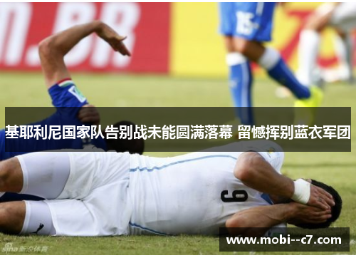 基耶利尼国家队告别战未能圆满落幕 留憾挥别蓝衣军团