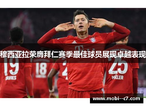 穆西亚拉荣膺拜仁赛季最佳球员展现卓越表现 穆西亚拉荣膺拜仁赛季最佳球员展现卓越表现