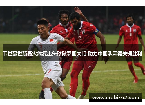 韦世豪世预赛火线复出头球破泰国大门 助力中国队赢得关键胜利