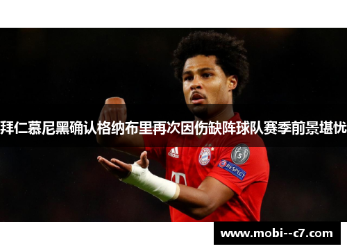 拜仁慕尼黑确认格纳布里再次因伤缺阵球队赛季前景堪忧